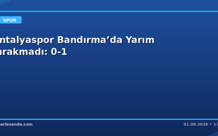 Antalyaspor Bandırma’da Yarım Bırakmadı: 0-1