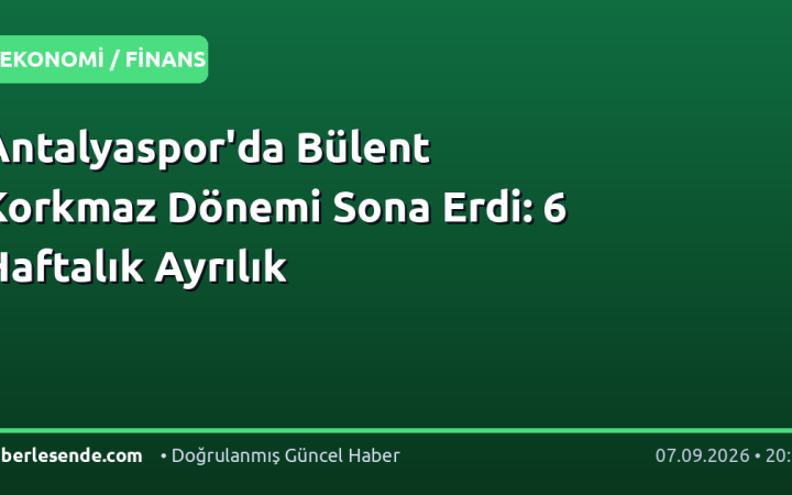 Antalyaspor'da Bülent Korkmaz Dönemi Sona Erdi: 6 Haftalık Ayrılık