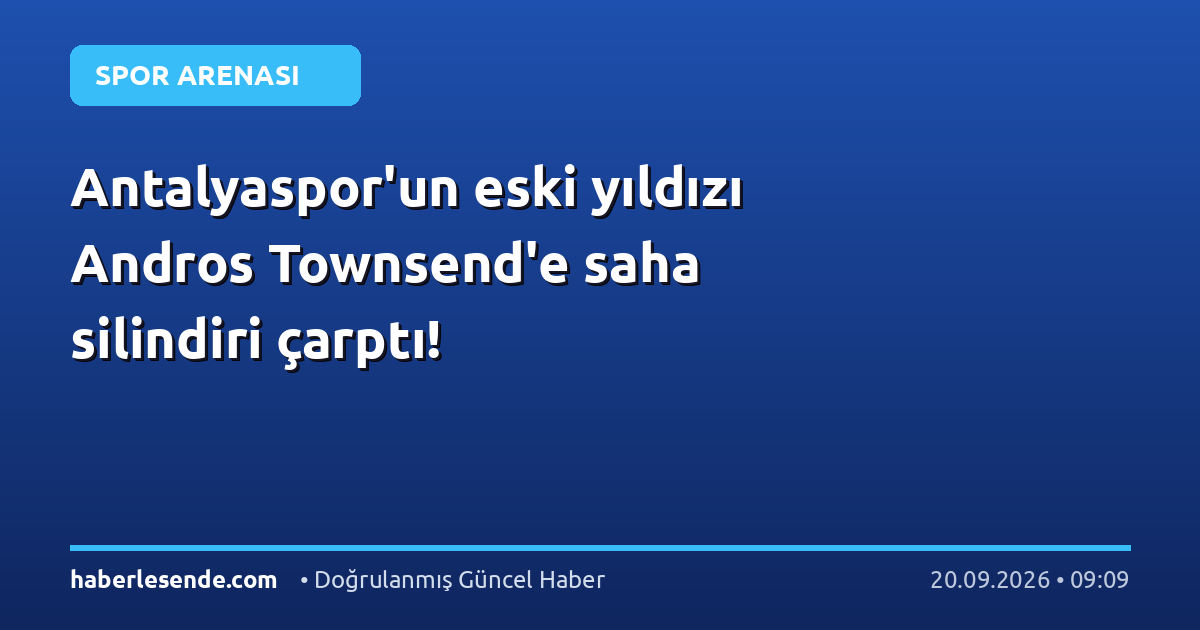 Antalyaspor'un eski yıldızı Andros Townsend'e saha silindiri çarptı!