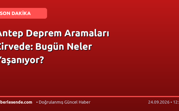 Antep Deprem Aramaları Zirvede: Bugün Neler Yaşanıyor?