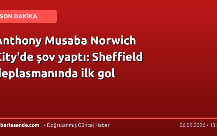 Anthony Musaba Norwich City'de şov yaptı: Sheffield deplasmanında ilk gol
