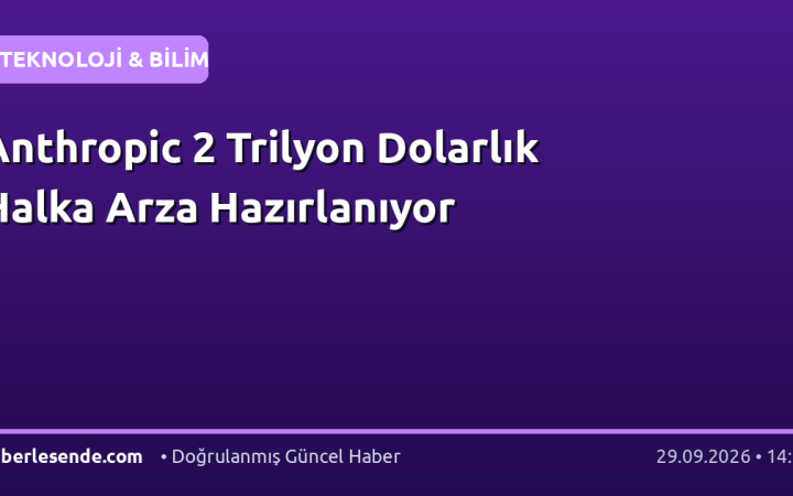 Anthropic 2 Trilyon Dolarlık Halka Arza Hazırlanıyor