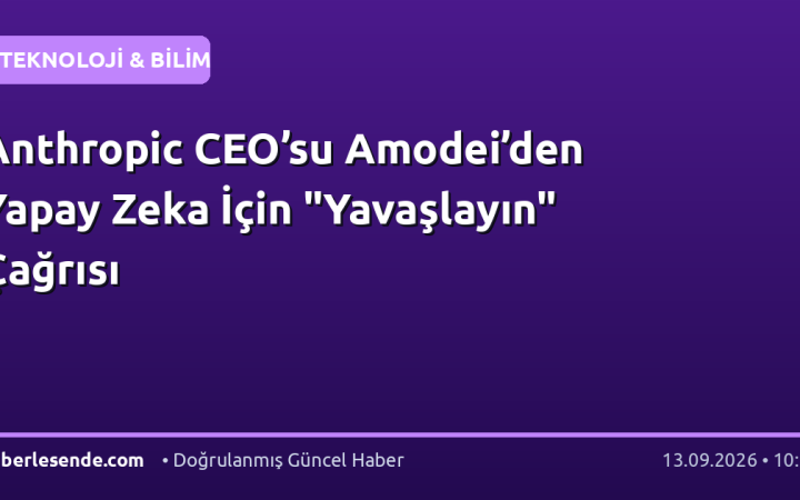 Anthropic CEO’su Amodei’den Yapay Zeka İçin "Yavaşlayın" Çağrısı