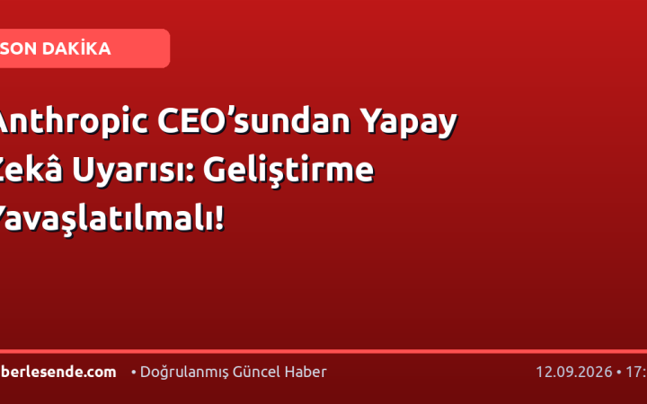 Anthropic CEO’sundan Yapay Zekâ Uyarısı: Geliştirme Yavaşlatılmalı!