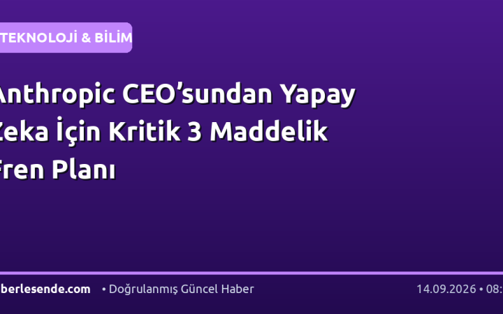 Anthropic CEO’sundan Yapay Zeka İçin Kritik 3 Maddelik Fren Planı