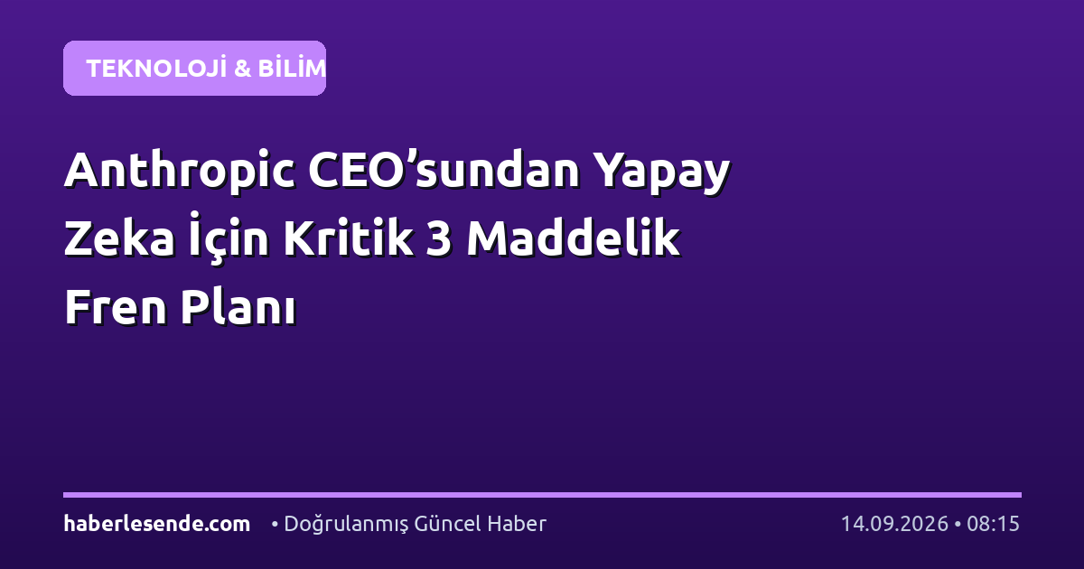 Anthropic CEO’sundan Yapay Zeka İçin Kritik 3 Maddelik Fren Planı