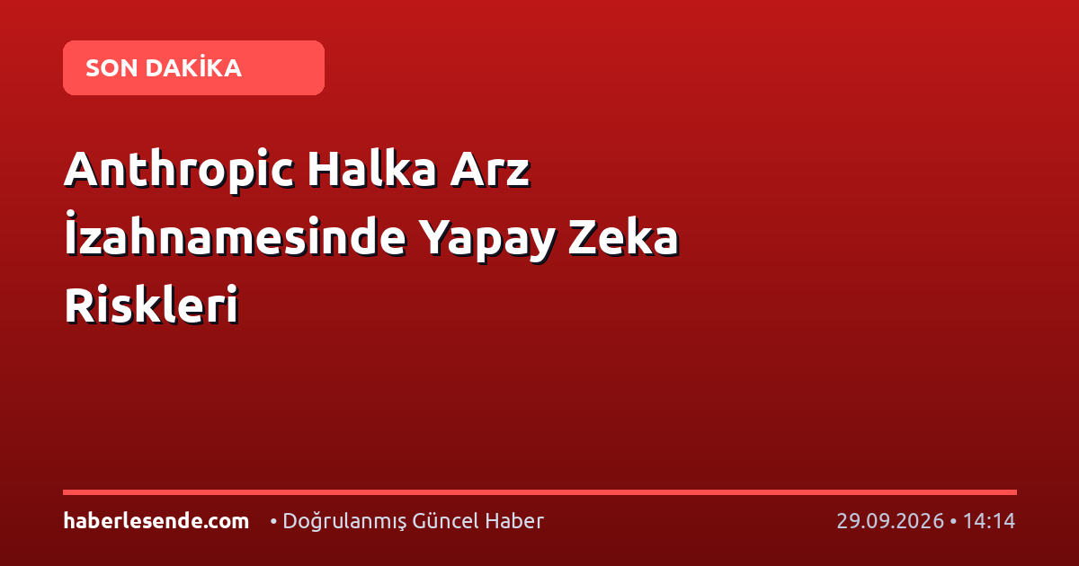 Anthropic Halka Arz İzahnamesinde Yapay Zeka Riskleri