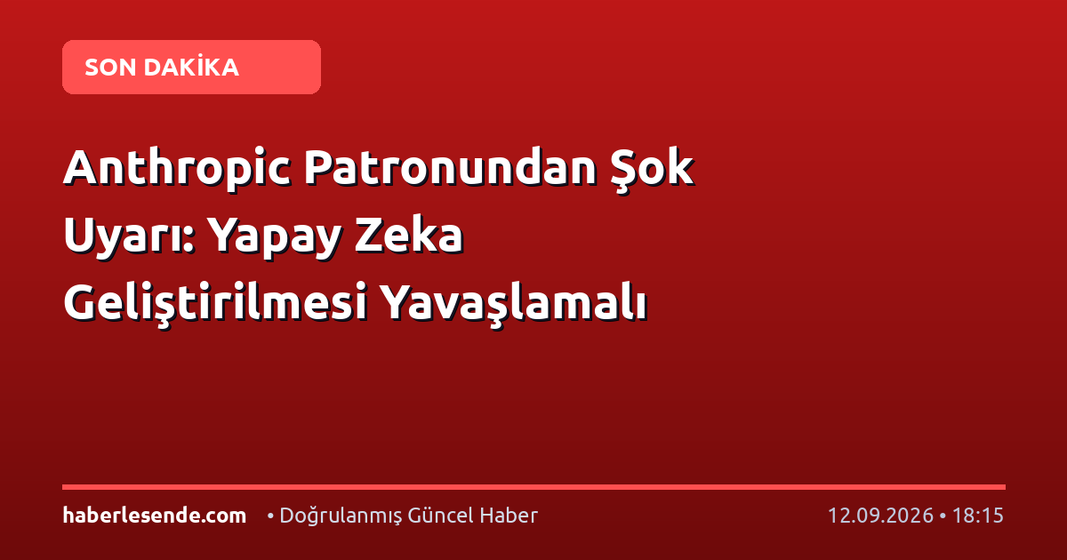 Anthropic Patronundan Şok Uyarı: Yapay Zeka Geliştirilmesi Yavaşlamalı