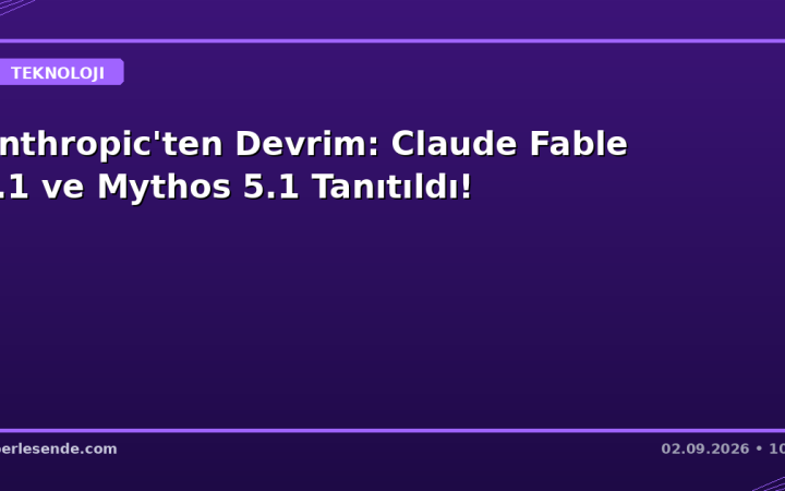 Anthropic'ten Devrim: Claude Fable 5.1 ve Mythos 5.1 Tanıtıldı!