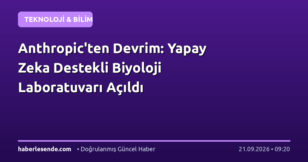 Anthropic'ten Devrim: Yapay Zeka Destekli Biyoloji Laboratuvarı Açıldı