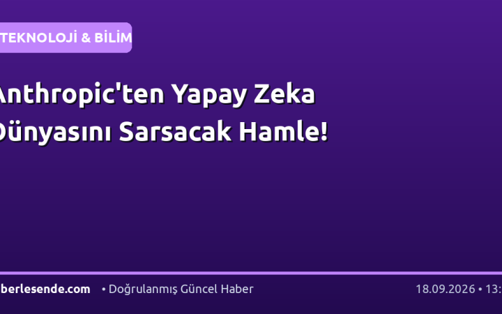 Anthropic'ten Yapay Zeka Dünyasını Sarsacak Hamle!