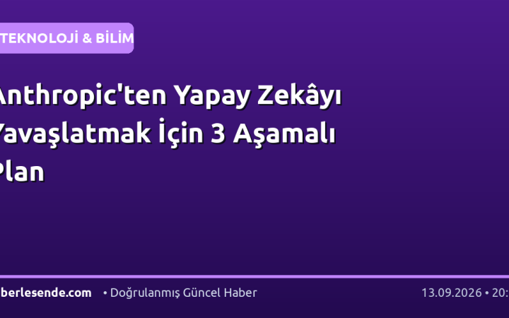 Anthropic'ten Yapay Zekâyı Yavaşlatmak İçin 3 Aşamalı Plan