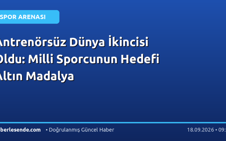 Antrenörsüz Dünya İkincisi Oldu: Milli Sporcunun Hedefi Altın Madalya