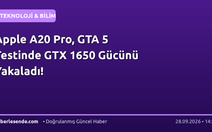 Apple A20 Pro, GTA 5 Testinde GTX 1650 Gücünü Yakaladı!