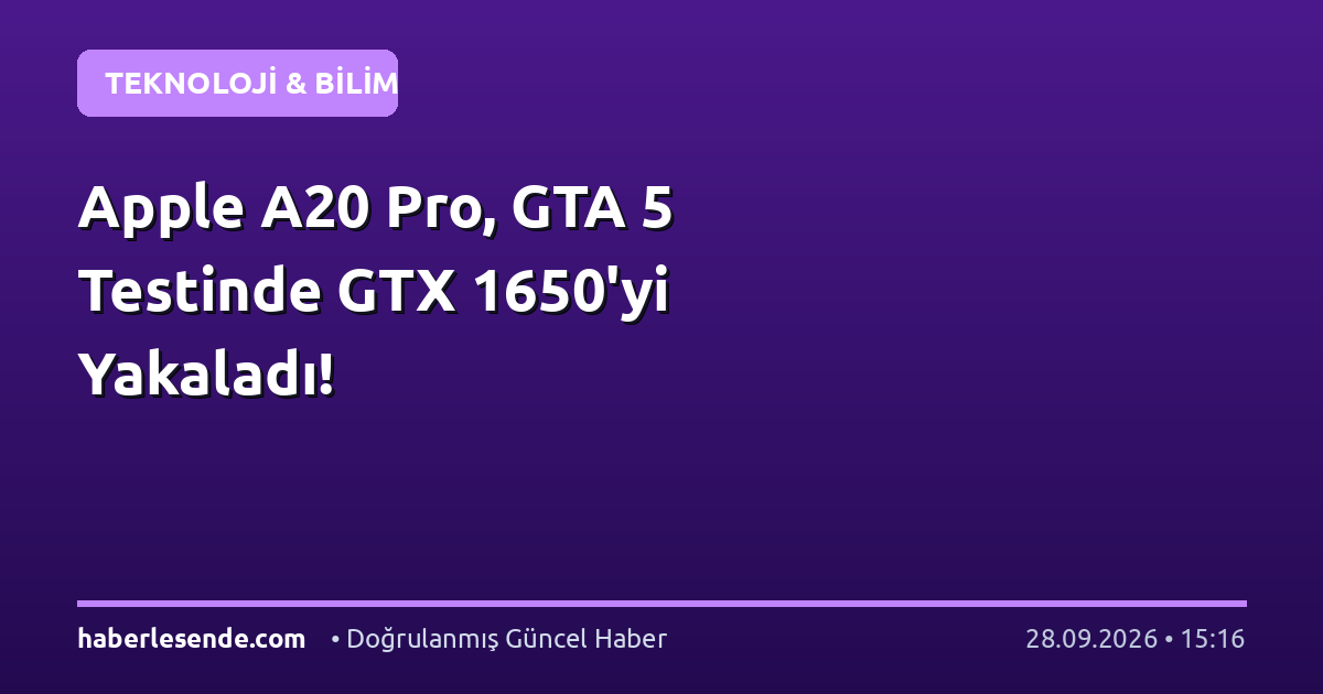 Apple A20 Pro, GTA 5 Testinde GTX 1650'yi Yakaladı!