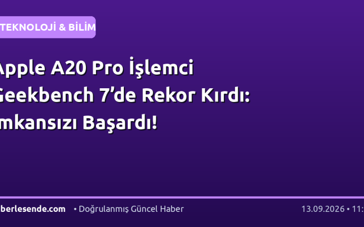 Apple A20 Pro İşlemci Geekbench 7’de Rekor Kırdı: İmkansızı Başardı!