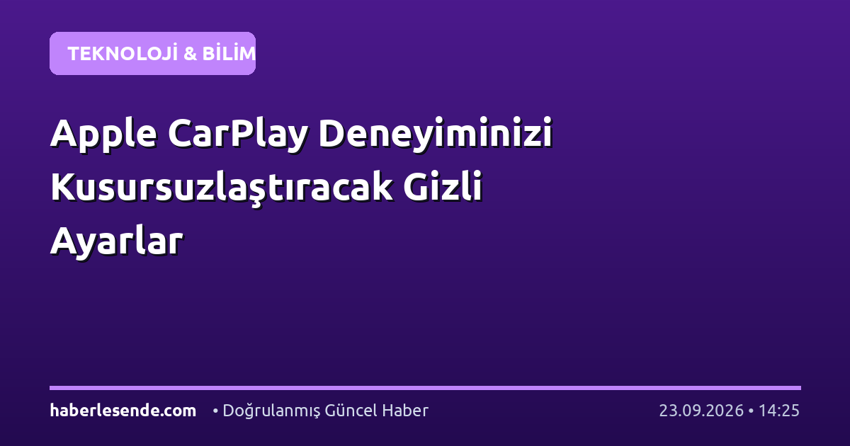 Apple CarPlay Deneyiminizi Kusursuzlaştıracak Gizli Ayarlar