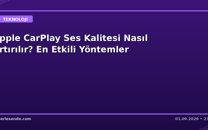 Apple CarPlay Ses Kalitesi Nasıl Artırılır? En Etkili Yöntemler