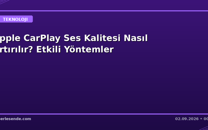 Apple CarPlay Ses Kalitesi Nasıl Artırılır? Etkili Yöntemler