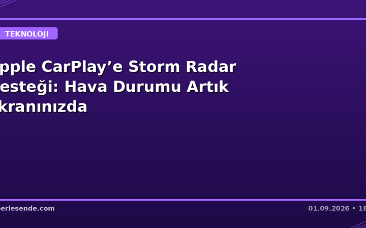Apple CarPlay’e Storm Radar Desteği: Hava Durumu Artık Ekranınızda