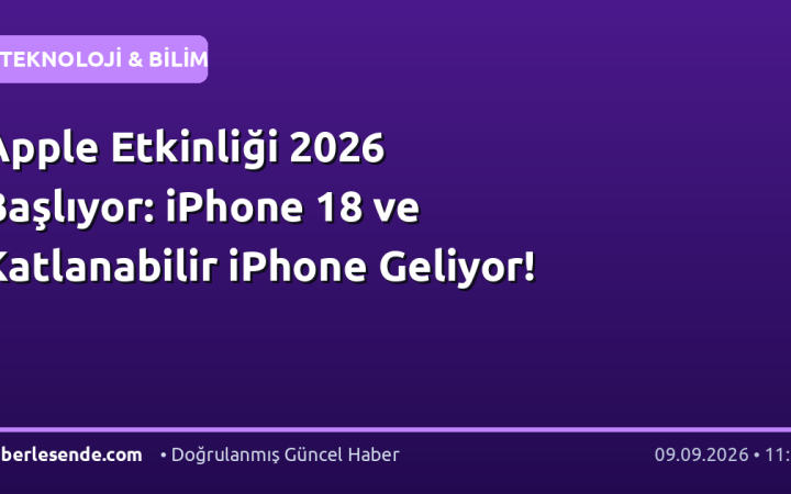 Apple Etkinliği 2026 Başlıyor: iPhone 18 ve Katlanabilir iPhone Geliyor!