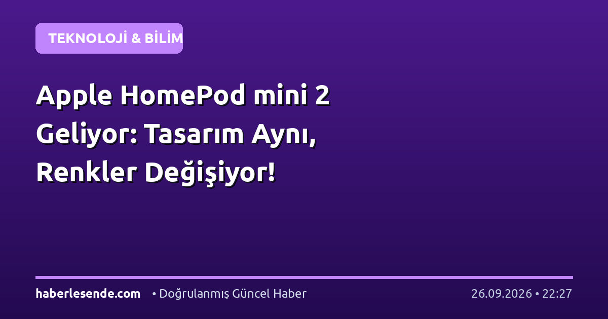 Apple HomePod mini 2 Geliyor: Tasarım Aynı, Renkler Değişiyor!