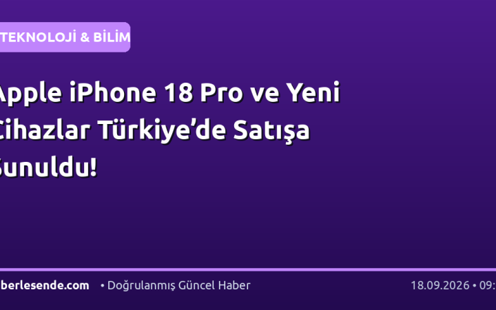 Apple iPhone 18 Pro ve Yeni Cihazlar Türkiye’de Satışa Sunuldu!