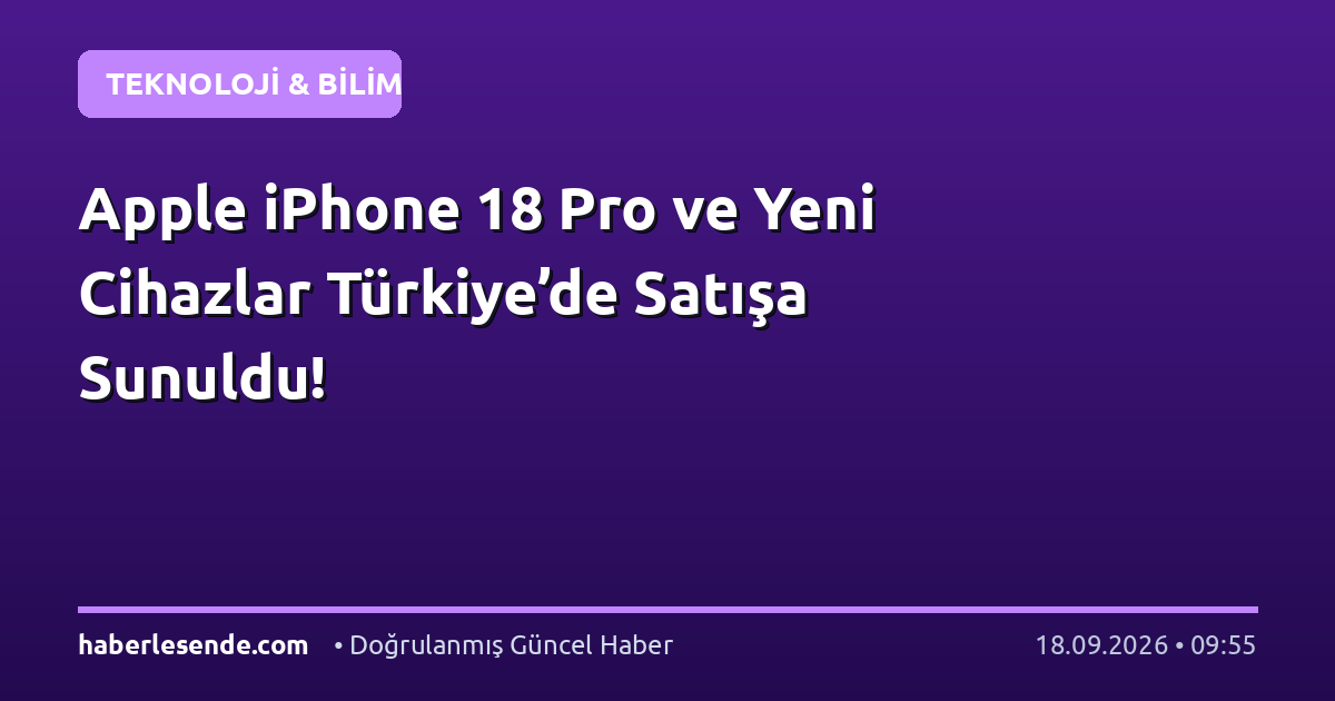 Apple iPhone 18 Pro ve Yeni Cihazlar Türkiye’de Satışa Sunuldu!