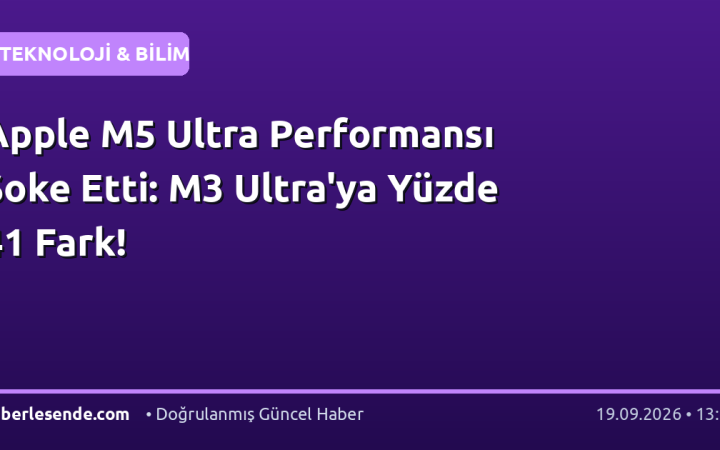 Apple M5 Ultra Performansı Şoke Etti: M3 Ultra'ya Yüzde 41 Fark!