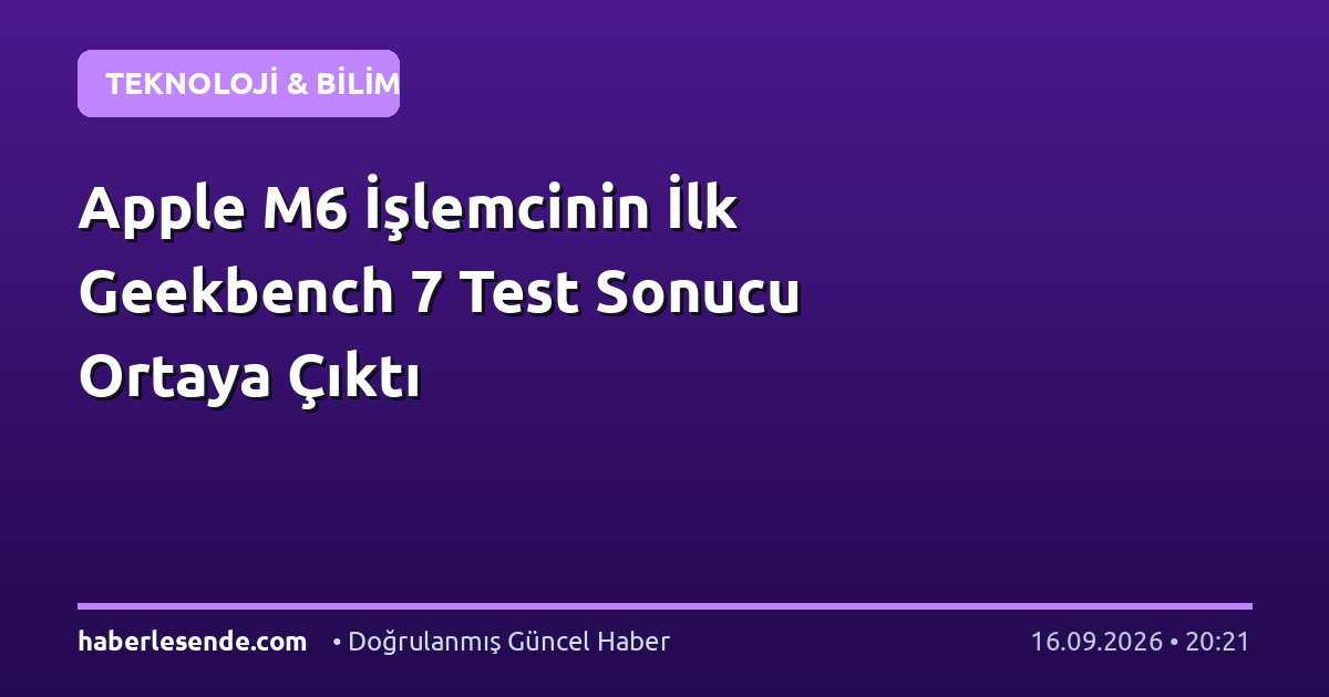 Apple M6 İşlemcinin İlk Geekbench 7 Test Sonucu Ortaya Çıktı