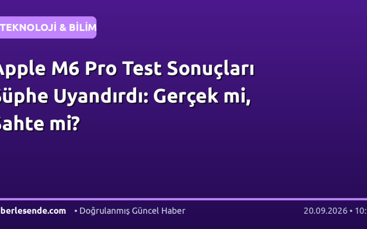 Apple M6 Pro Test Sonuçları Şüphe Uyandırdı: Gerçek mi, Sahte mi?