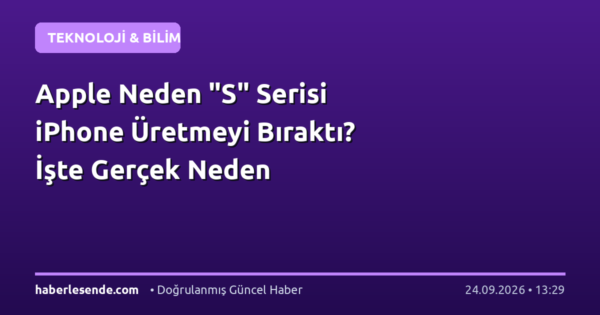 Apple Neden "S" Serisi iPhone Üretmeyi Bıraktı? İşte Gerçek Neden