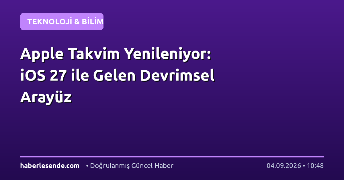 Apple Takvim Yenileniyor: iOS 27 ile Gelen Devrimsel Arayüz