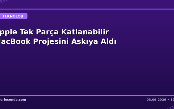 Apple Tek Parça Katlanabilir MacBook Projesini Askıya Aldı