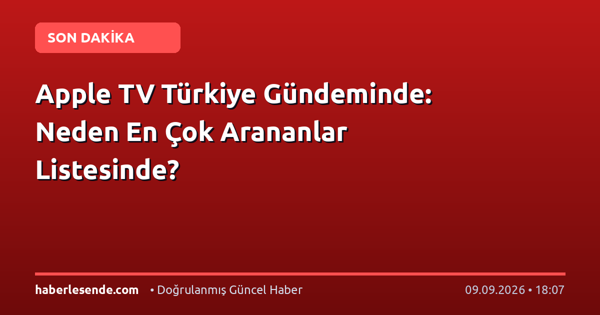 Apple TV Türkiye Gündeminde: Neden En Çok Arananlar Listesinde?