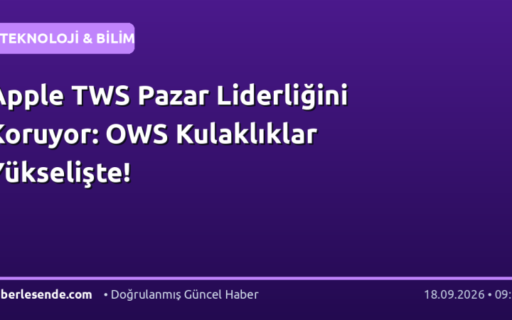 Apple TWS Pazar Liderliğini Koruyor: OWS Kulaklıklar Yükselişte!