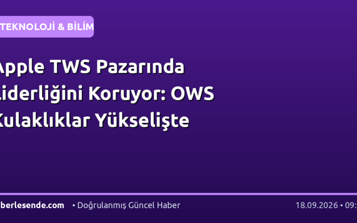Apple TWS Pazarında Liderliğini Koruyor: OWS Kulaklıklar Yükselişte