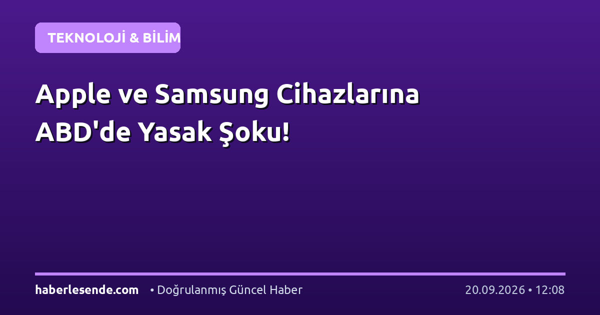 Apple ve Samsung Cihazlarına ABD'de Yasak Şoku!