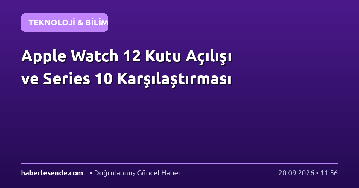 Apple Watch 12 Kutu Açılışı ve Series 10 Karşılaştırması