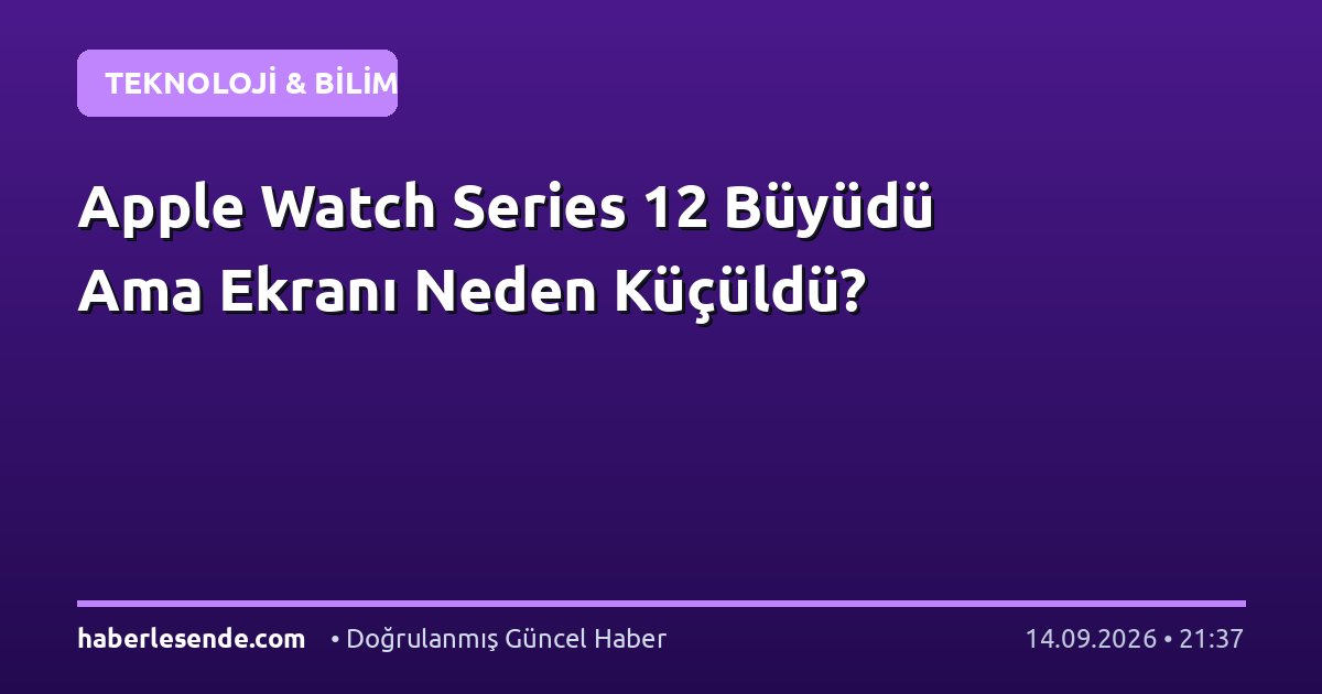 Apple Watch Series 12 Büyüdü Ama Ekranı Neden Küçüldü?