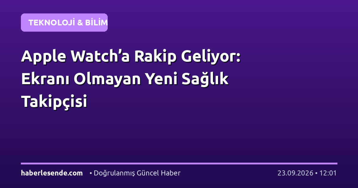 Apple Watch’a Rakip Geliyor: Ekranı Olmayan Yeni Sağlık Takipçisi