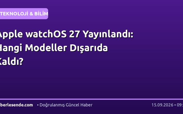 Apple watchOS 27 Yayınlandı: Hangi Modeller Dışarıda Kaldı?