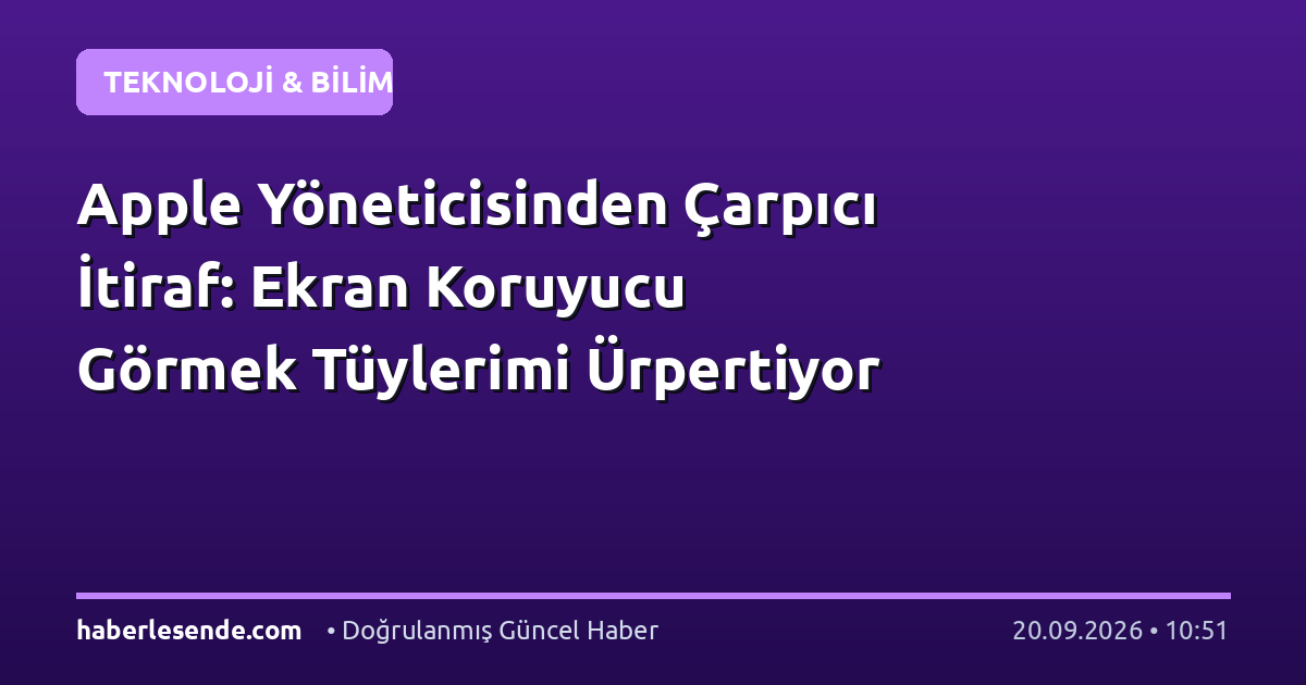 Apple Yöneticisinden Çarpıcı İtiraf: Ekran Koruyucu Görmek Tüylerimi Ürpertiyor