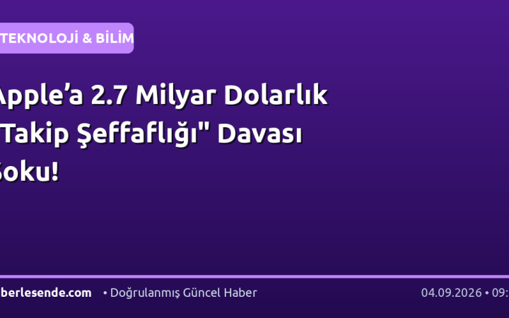 Apple’a 2.7 Milyar Dolarlık "Takip Şeffaflığı" Davası Şoku!
