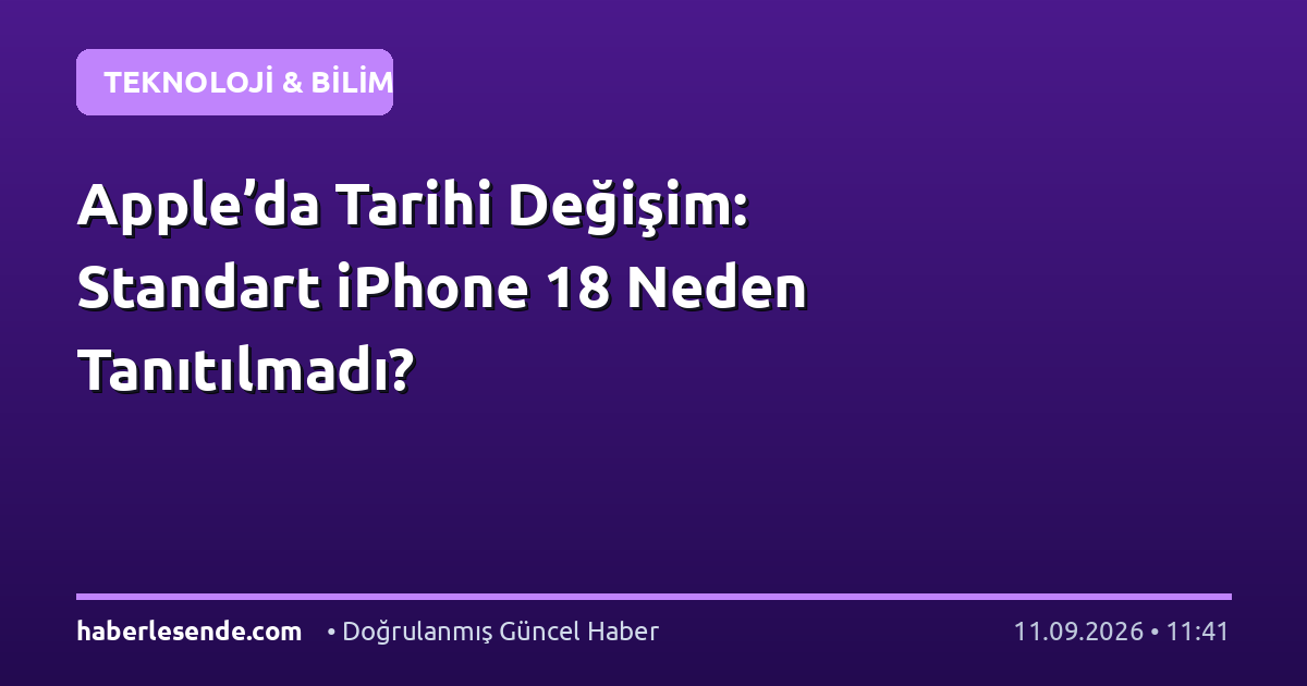 Apple’da Tarihi Değişim: Standart iPhone 18 Neden Tanıtılmadı?