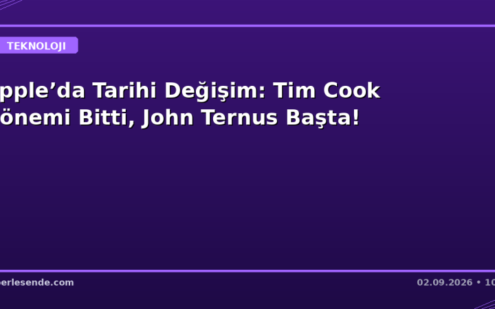 Apple’da Tarihi Değişim: Tim Cook Dönemi Bitti, John Ternus Başta!