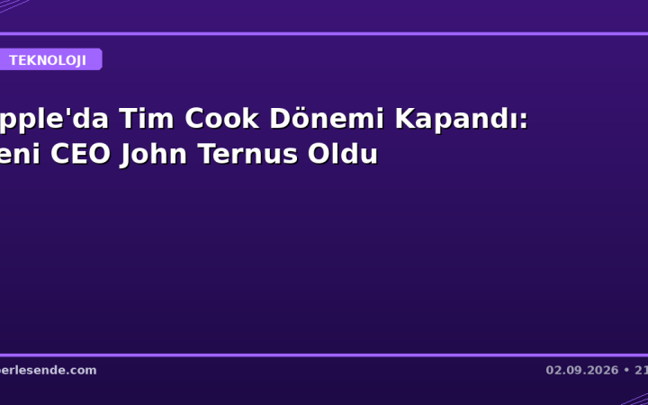 Apple'da Tim Cook Dönemi Kapandı: Yeni CEO John Ternus Oldu
