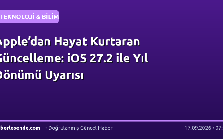 Apple’dan Hayat Kurtaran Güncelleme: iOS 27.2 ile Yıl Dönümü Uyarısı