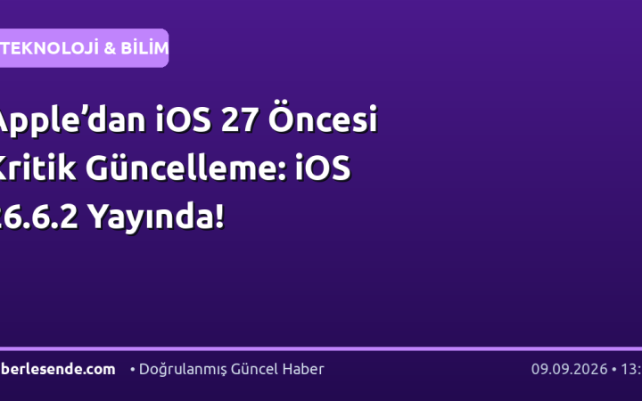 Apple’dan iOS 27 Öncesi Kritik Güncelleme: iOS 26.6.2 Yayında!