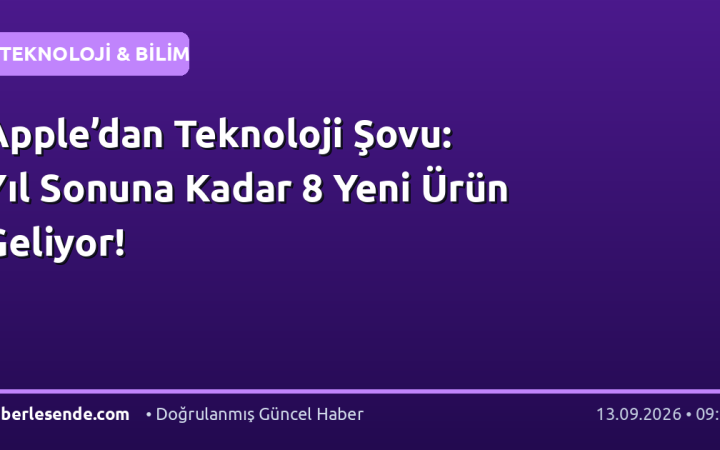 Apple’dan Teknoloji Şovu: Yıl Sonuna Kadar 8 Yeni Ürün Geliyor!